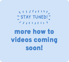 Stay tuned! More how to videos coming soon!