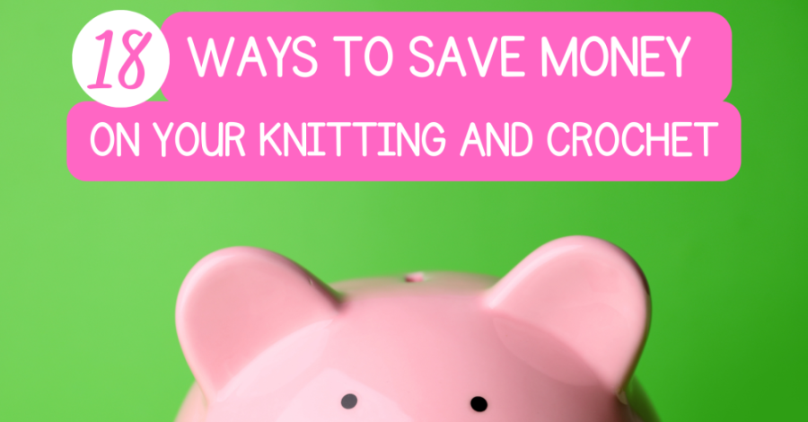 18 ways to save money on your knitting and crochet
