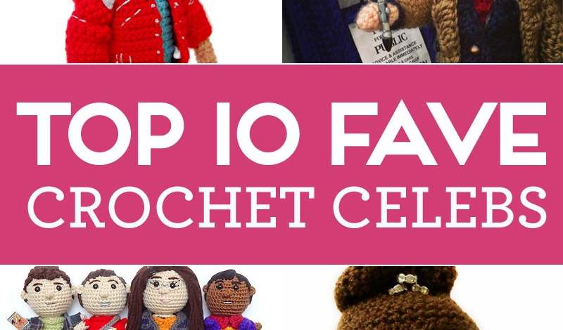 Top 10 Fave Crochet Celebs
