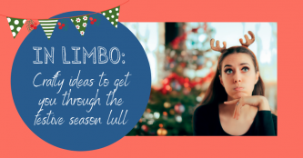 In Limbo: Crafty Ideas To Get You Through The Festive Lull