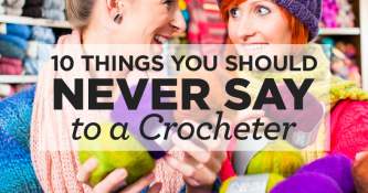 10 Things You Should Never Say to a Crocheter