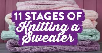 11 Stages of Knitting a Sweater