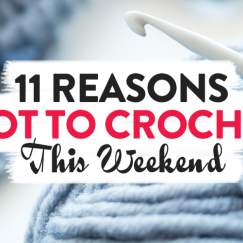 11 Reasons Not To Crochet This Weekend