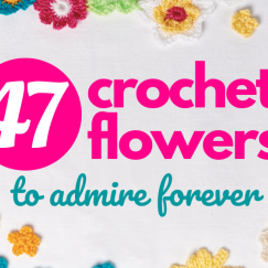 Crochet Flowers: 47 Patterns To Admire Forever