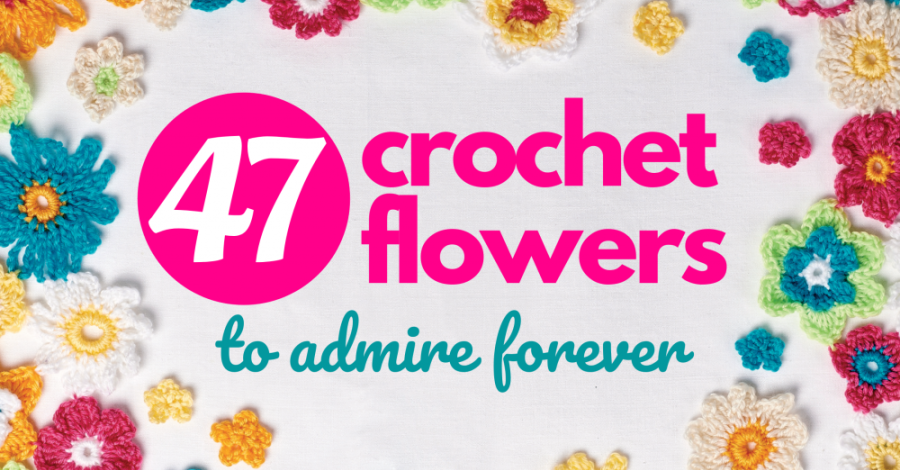 Crochet Flowers: 47 Patterns To Admire Forever
