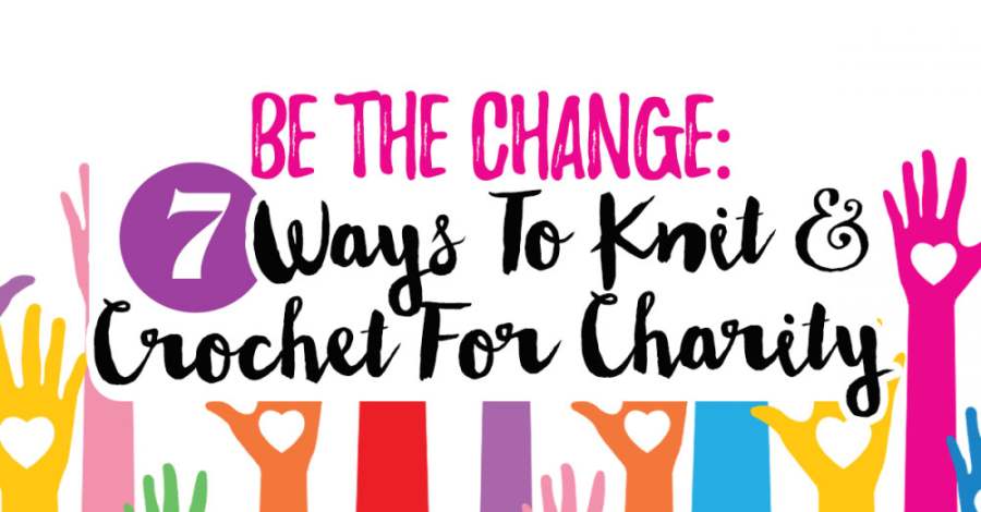 Be The Change: 7 Ways To Knit & Crochet For Charity