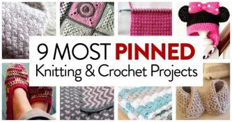 9 Most Pinned Knitting & Crochet Projects