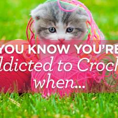 You Know You’re Addicted to Crochet When…