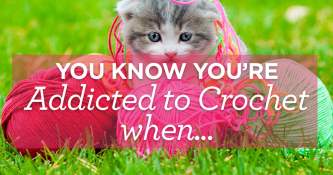 You Know You’re Addicted to Crochet When…