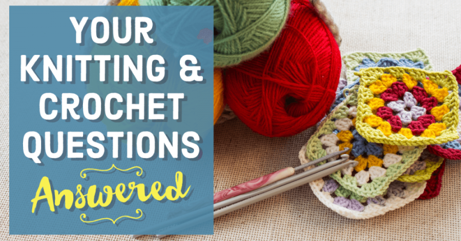 Your Knitting And Crochet Questions Answered