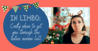 In Limbo: Crafty Ideas To Get You Through The Festive Lull