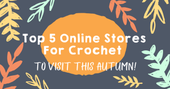 Top 5 Online Stores For Crochet To Visit This Autumn