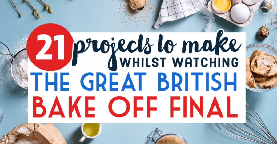 21 Projects To Make Whilst Watching The Great British Bake Off Final