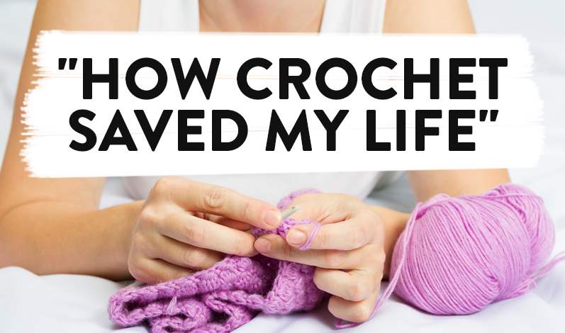 “How Crochet Saved My Life”