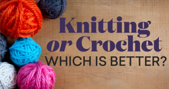Knitting Or Crochet – Which Is Better?