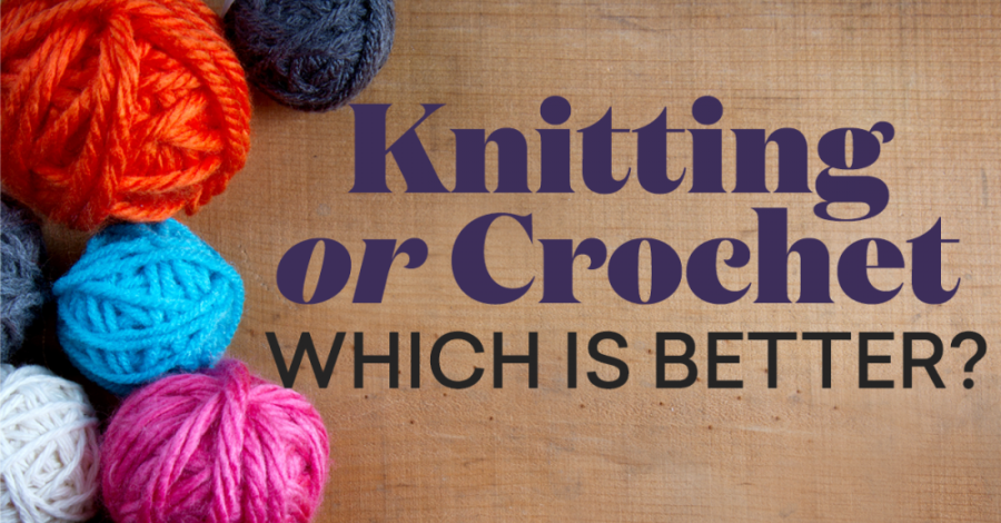 Knitting Or Crochet – Which Is Better?