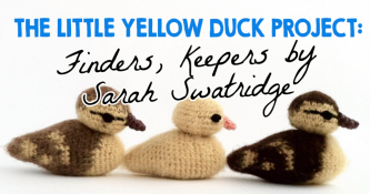 The Little Yellow Duck Project: Finders, Keepers by Sarah Swatridge