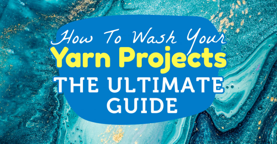 How To Wash Your Yarn Projects: The Ultimate Guide