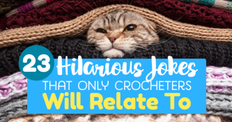 23 Hilarious Jokes That Only Crocheters Will Relate To