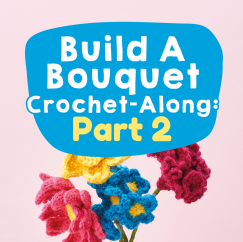 Build A Bouquet Crochet-along: Part Two